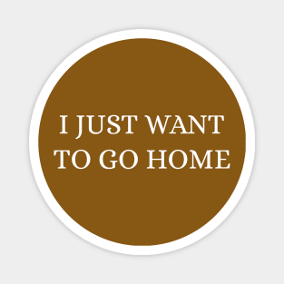 I just want to go home Magnet